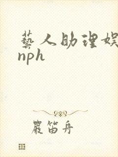 艺人助理娱乐圈nph