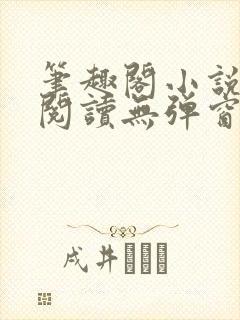 笔趣阁小说在线阅读无弹窗