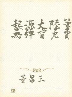 起源大陆笔趣阁无弹窗免费阅读