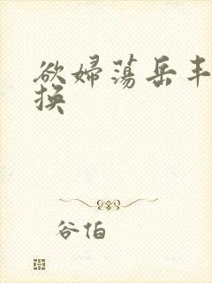 欲妇荡岳丰满交换
