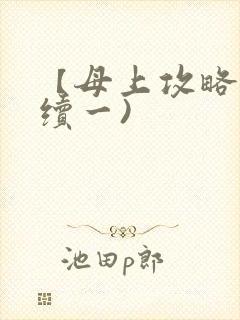 【母上攻略】(续一)