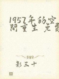 1957年的空间重生 免费阅读封面