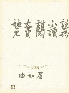 她太甜小说全文免费阅读无弹窗