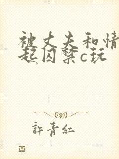 被丈夫和情敌一起囚禁c玩