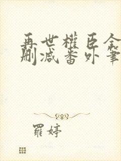 再世权臣全文无删减番外笔趣阁