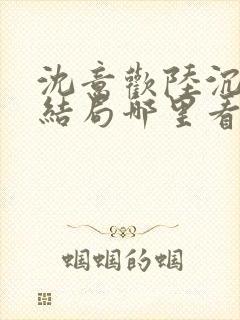 沈意欢陆沉舟大结局哪里看