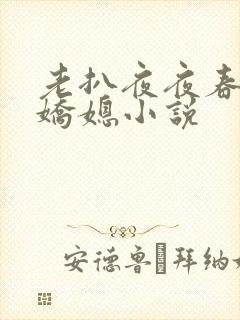 老扒夜夜春宵伴娇媳小说