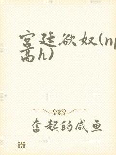 宫廷欲奴(np高h)封面