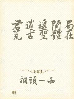 君逍遥开局签到荒古圣体在线阅读
