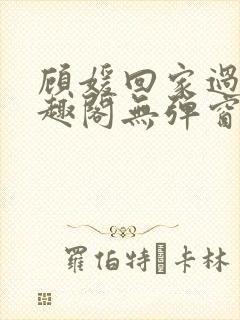 顾媛回家过年笔趣阁无弹窗