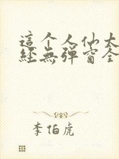 这个人仙太过正经无弹窗全文免费阅读