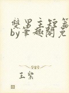 双男主短篇合集by笔趣阁免费阅读