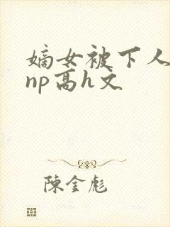 嫡女被下人凌虐np高h文封面