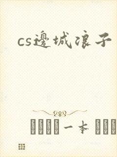 cs边城浪子