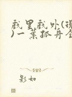 戏里戏外(现场)一叶孤舟全文免费阅读封面