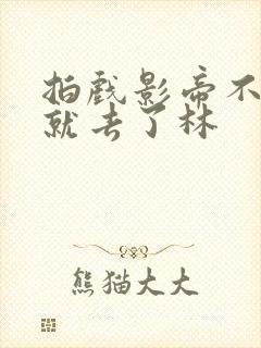 拍戏影帝不小心就去了林