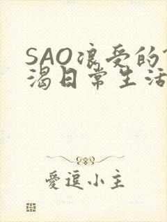 SAO浪受的饥渴日常生活