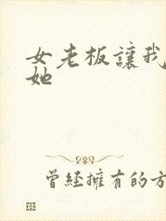 女老板让我满足她