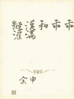 糙汉和乖乖女H灌满