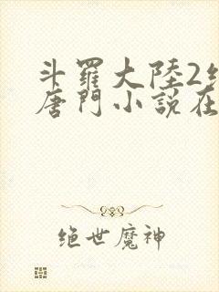 斗罗大陆2绝世唐门小说在线阅读全文封面