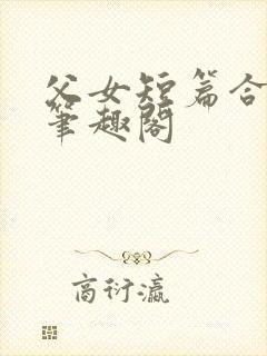 父女短篇合集_笔趣阁