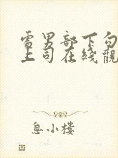 处男部下勾引女上司在线观看