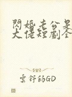 闪婚老公是豪门大佬短剧全集