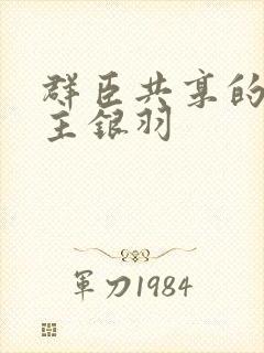 群臣共享的小公主银羽