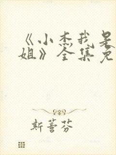 《小杰我是你亲姐》全集免费观看