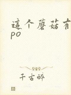 这个蘑菇有点大po