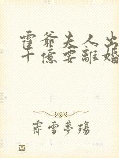 霍爷夫人出价一千亿要离婚全文免费阅读