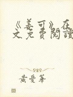 《姜可》在线全文免费阅读笔趣阁