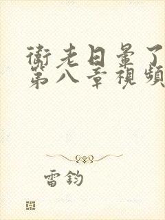 卫老日晕了淑蓉第八章视频