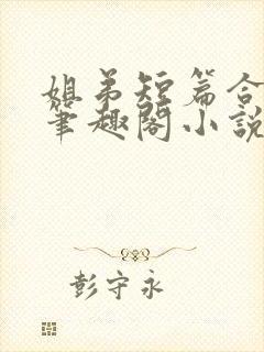 姐弟短篇合集_笔趣阁小说