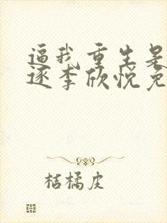 逼我重生是吧程逐李欣悦免费全本小说封面