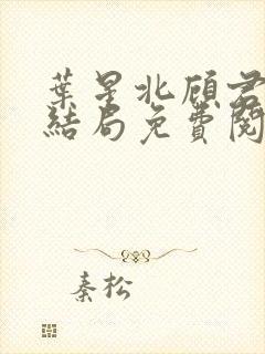 叶星北顾君逐大结局免费阅读