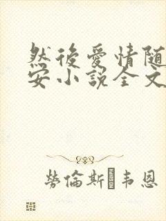 然后爱情随遇而安小说全文阅读