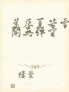 叶辰夏若雪笔趣阁无弹窗