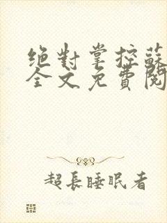 绝对掌控苏绵绵全文免费阅读