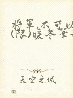 将军,不可以!(限)暖冬笔趣阁免费阅读