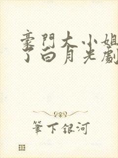 豪门大小姐她撕了白月光剧本免费阅读