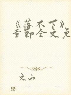 《落不下》最新章节全文免费阅读