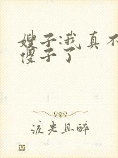 嫂子:我真不是傻子了