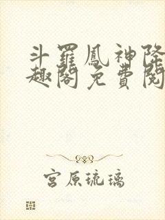 斗罗凤神降临笔趣阁免费阅读