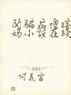 哄骗痴傻瞎眼妈妈小说在线阅读