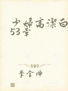 少妇高洁白义第53章