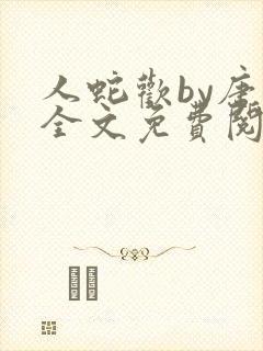 人蛇欢by唐棠全文免费阅读