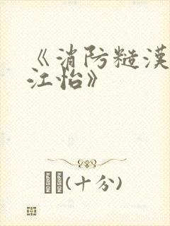 《消防糙汉vs江怡》