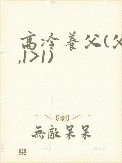 高冷养父(父女,1>1)