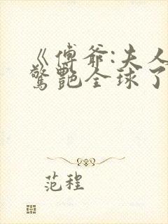 《傅爷:夫人又惊艳全球了》